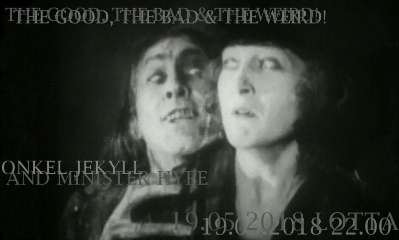 The Good, The Bad & The Weird! * 19.05.2018 * LOTTA * Onkel Jekyll And Minister Hype